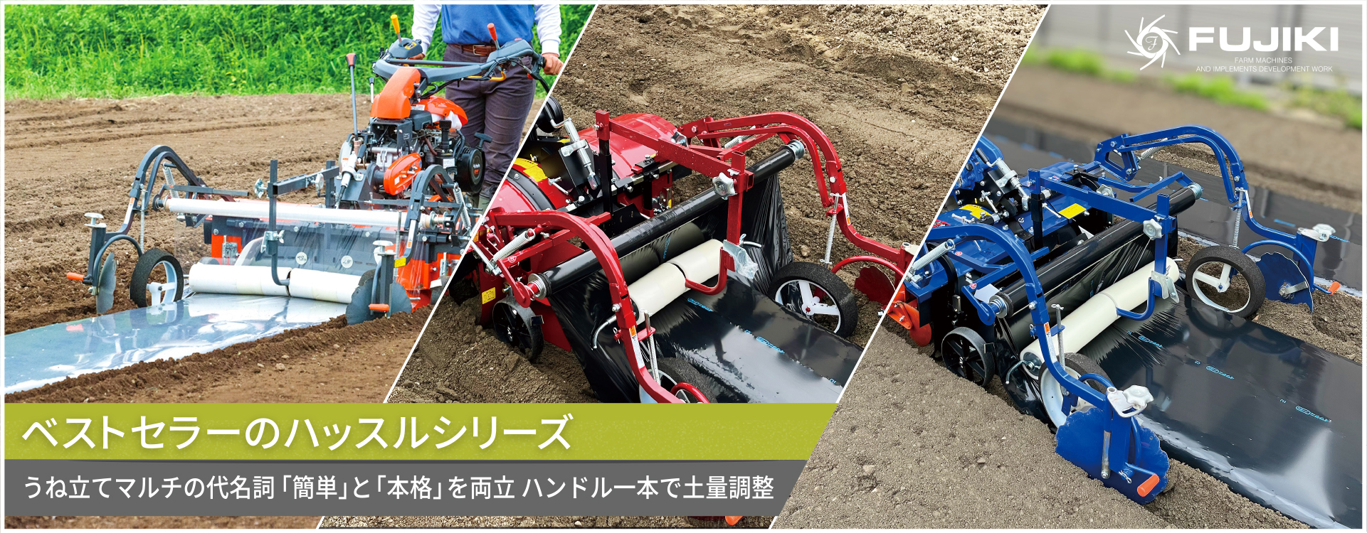 ベストセラーのハッスルシリーズ｜うね立てマルチの代名詞／「簡単」と「本格」を両立／ハンドル一本で土量調整